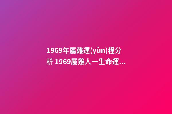 1969年屬雞運(yùn)程分析 1969屬雞人一生命運(yùn) 69年屬雞人一生的命運(yùn)如何-第1張-觀點(diǎn)-玄機(jī)派